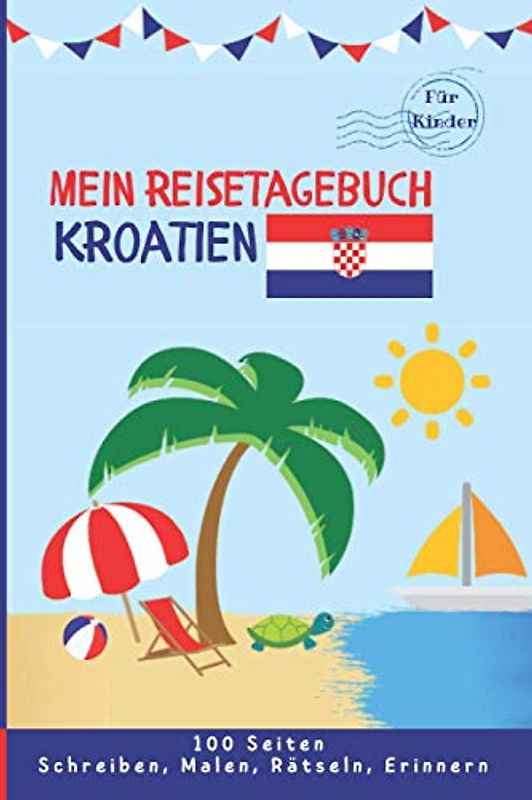 Mein Reisetagebuch Kroatien: Reisetagebuch für Kinder zum Schreiben, Malen, Rätseln, Erinnern