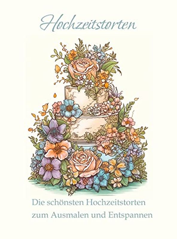Hochzeitstorten - Ein Malbuch für Erwachsene: Die schönsten Hochzeitstorten zum Ausmalen und Entspannen