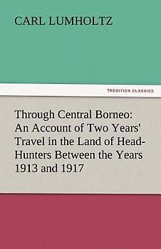 Through Central Borneo: An Account of Two Years' Travel in the Land of Head-Hunters Between the Years 1913 and 1917