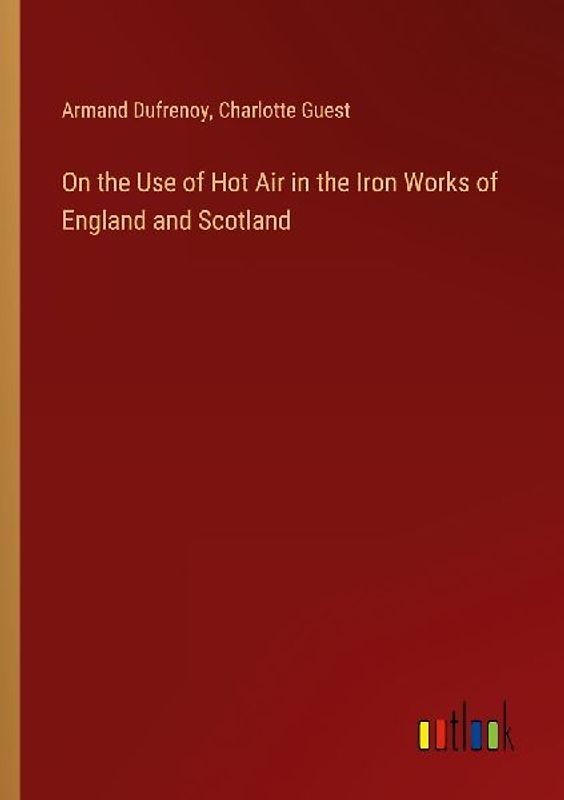 On the Use of Hot Air in the Iron Works of England and Scotland