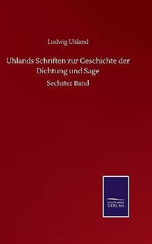 Uhlands Schriften zur Geschichte der Dichtung und Sage