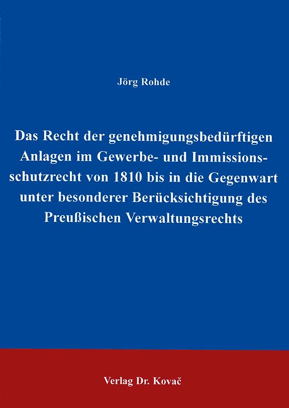 Das Recht der genehmigungsbedürftigen Anlagen im Gewerbe- und Immissionsschutzrecht von 1810 bis in die Gegenwart unter besonderer Berücksichtigung des Preussischen Verwaltungsrechts
