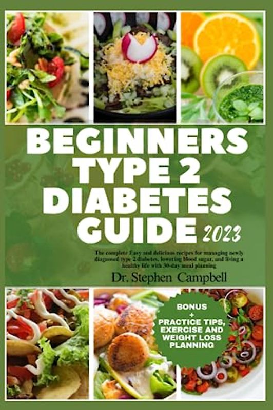 Beginners Type 2 diabetes guide 2023: The complete Easy and delicious recipes for managing newly diagnosed type 2 diabetes, lowering blood sugar, and living a healthy life with 30-day meal planning