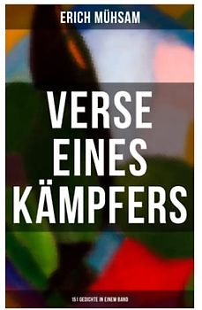 Erich Mühsam: Verse eines Kämpfers (151 Gedichte in einem Band)