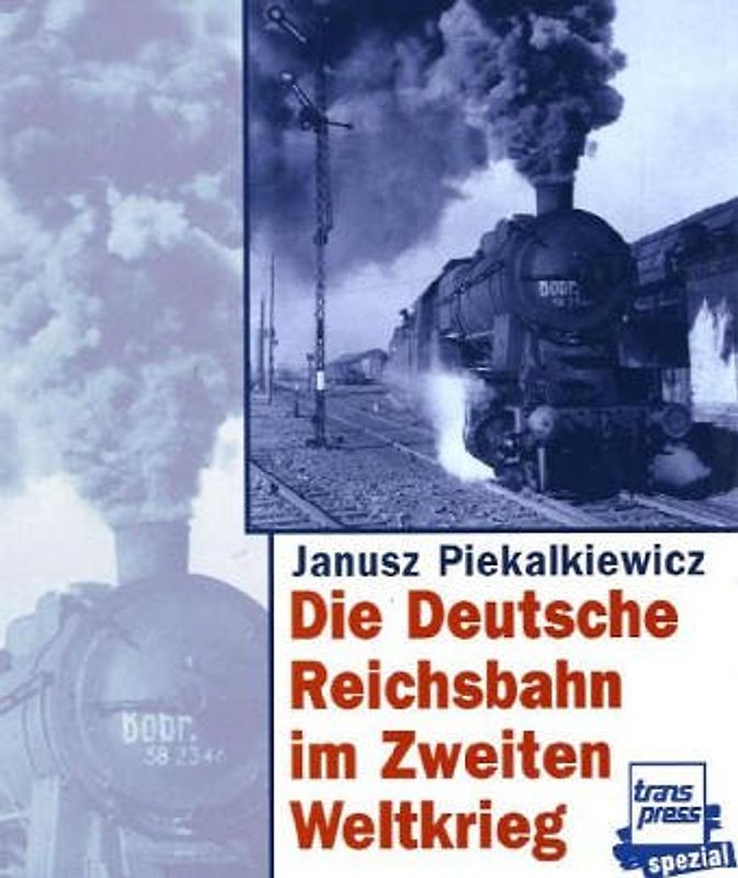 Die deutsche Reichsbahn im Zweiten Weltkrieg. Bildreport Weltkrieg II