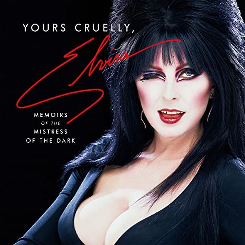 Yours Cruelly, Elvira: My Wild Life As the Mistress of the Dark