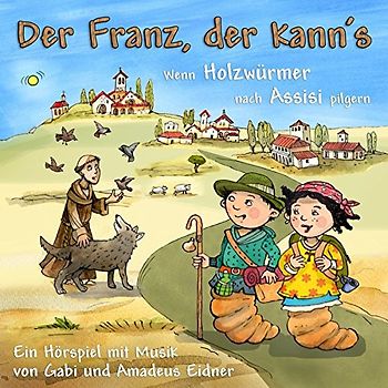 Der Franz, der kann's - Wenn Holzwürmer nach Assisi pilgern: Hörspiel mit Musik auf CD