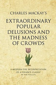 Charles Mackay's Extraordinary Popular Delusions and the Madness of Crowds: A 52 brilliant ideas interpretation: A modern-day interpretation of a finance classic (Infinite Success)
