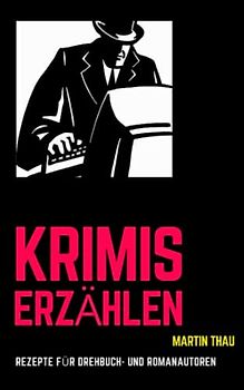Krimis erzählen: Schnellrezepte für Profi-Autoren