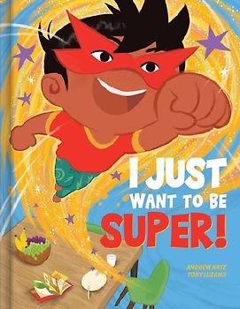 I Just Want to Be Super! - A Funny Picture Book about Emotions, Imagination & Self-Control Kids Books Ages 4-6 Read-Aloud