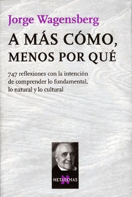 A más cómo, menos por qué : 747 reflexiones con la intención de comprender lo fundamental, lo natural y lo cultural