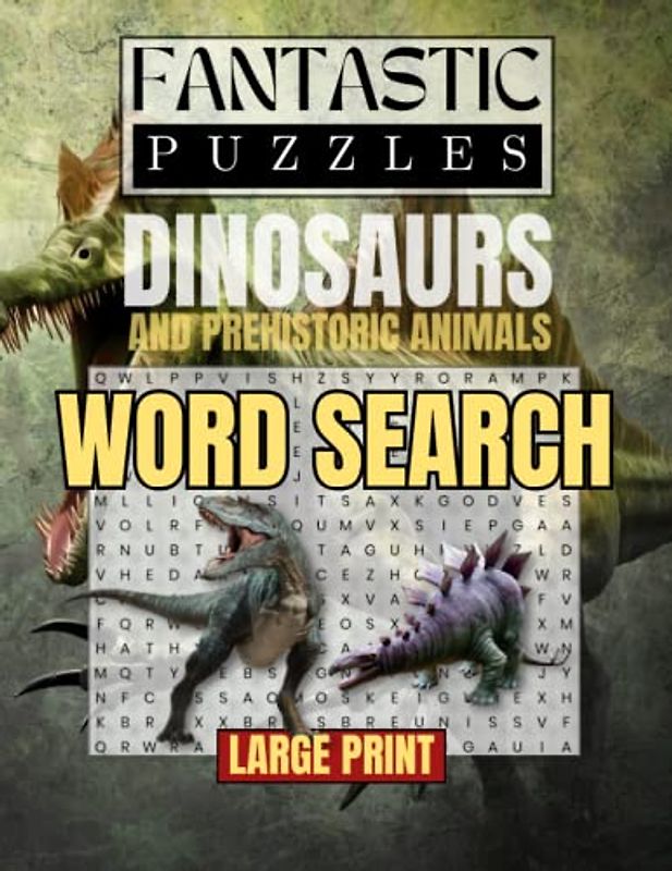 Fantastic Puzzles Dinosaur and Prehistoric Animals Word Search: Over 100 Pages Packed with Dinosaur and Prehistoric Animal Names