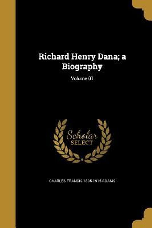 Richard Henry Dana; a Biography; Volume 01