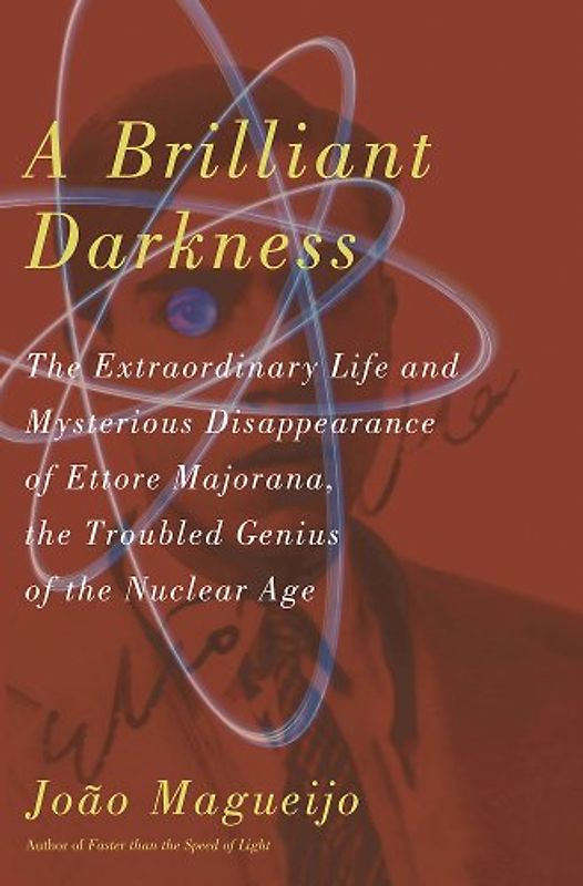 A Brilliant Darkness: The Extraordinary Life and Disappearance of Ettore Majorana, the Troubled Genius of the Nuclear Age - Joao Magueijo