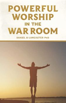 Powerful Worship in the War Room: How to Connect with God's Love (Spiritual Battle Plan for Prayer, Band 3)