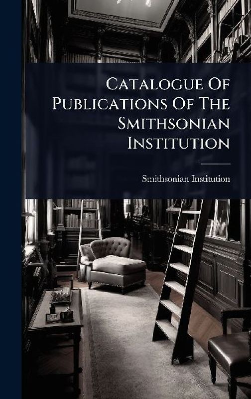 Catalogue Of Publications Of The Smithsonian Institution