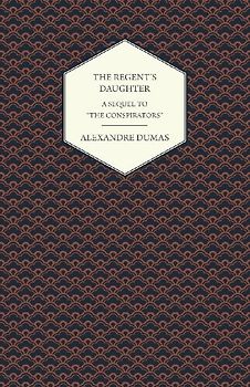 The Regent's Daughter - A Sequel to "The Conspirators"
