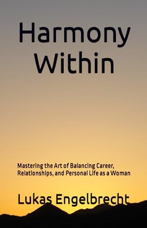 Harmony Within: Mastering the Art of Balancing Career, Relationships, and Personal Life as a Woman
