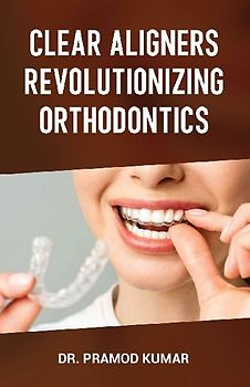 Clear Aligners Revolutionizing Orthodontics