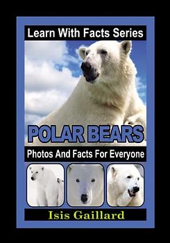 Polar Bears Photos and Facts for Everyone: Animals in Nature (Learn With Facts Series, Band 63)