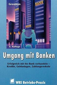 Umgang mit Banken. Wie Sie Kredit- und Anlageempfehlungen bewerten - Was Sie von Ihrer Bank erwarten können - Wie Sie mit Ihrer Bank erfolgreich verhandeln