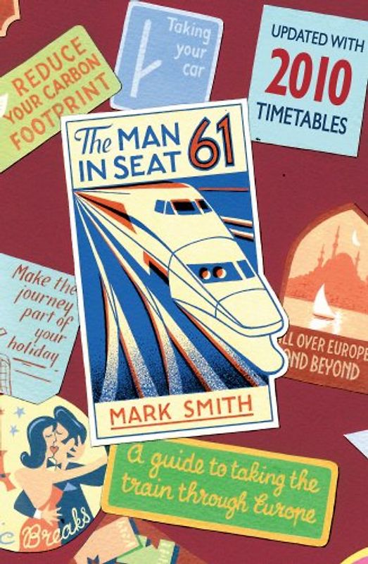 Man in Seat 61: A Guide to Taking the Train Through Europe - Mark Smith