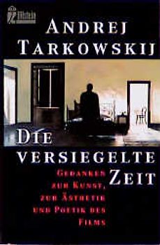 Die versiegelte Zeit. Gedanken zur Kunst, zur Ästhetik und Poetik des Films