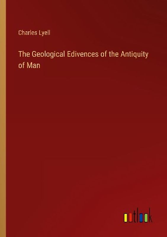 The Geological Edivences of the Antiquity of Man