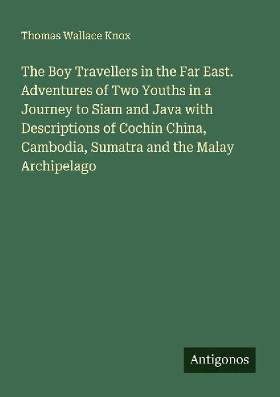 The Boy Travellers in the Far East. Adventures of Two Youths in a Journey to Siam and Java with Descriptions of Cochin China, Cambodia, Sumatra and the Malay Archipelago