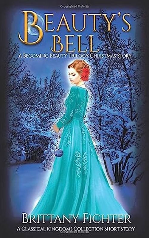 Beauty's Bell: A Becoming Beauty Trilogy Christmas Story (The Classical Kingdoms Collection)