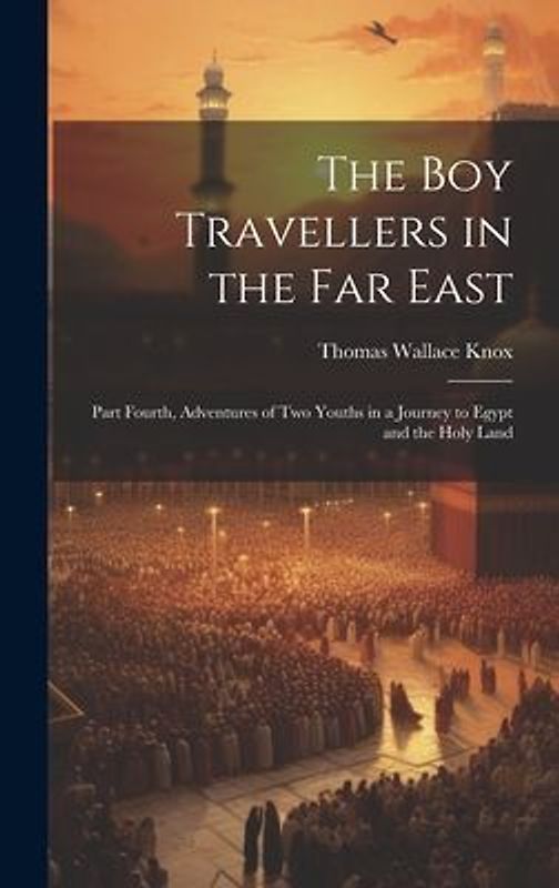 The Boy Travellers in the Far East: Part Fourth, Adventures of Two Youths in a Journey to Egypt and the Holy Land