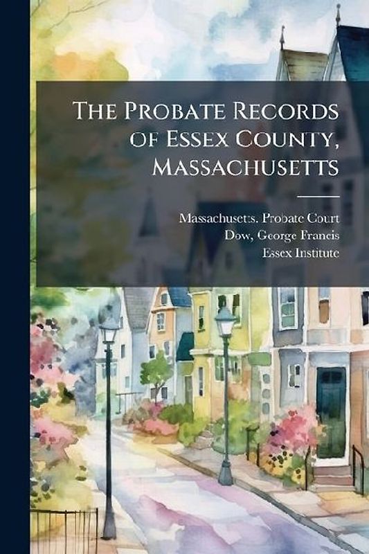 The Probate Records of Essex County, Massachusetts