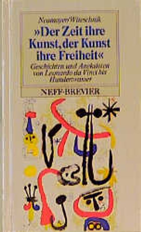 Der Zeit ihre Kunst, der Kunst ihre Freiheit. Geschichten und Anekdoten von Leonardo da Vinci bis Hundertwasser