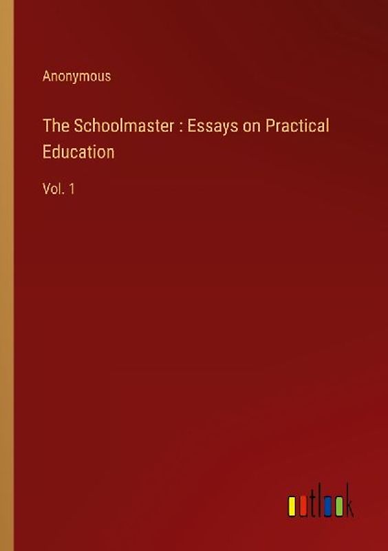 The Schoolmaster : Essays on Practical Education