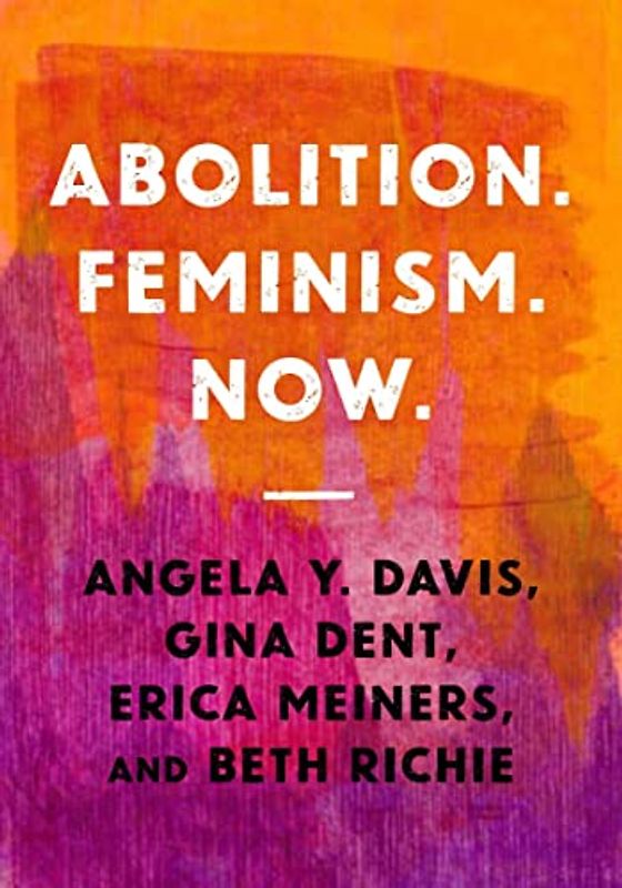 Abolition. Feminism. Now (Abolitionist Papers, 2)