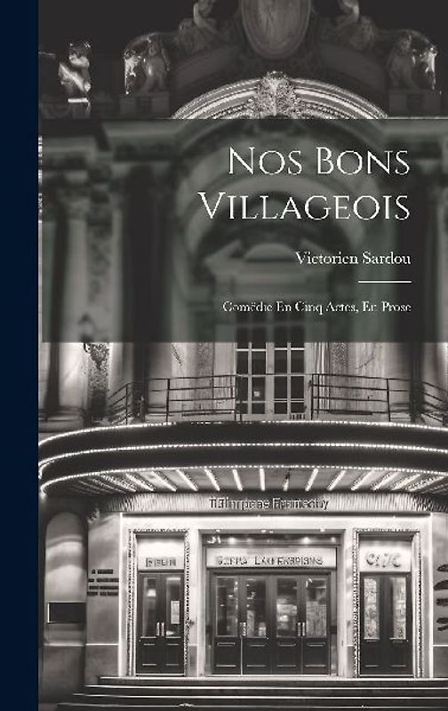 Nos Bons Villageois: Comëdie En Cinq Actes, En Prose
