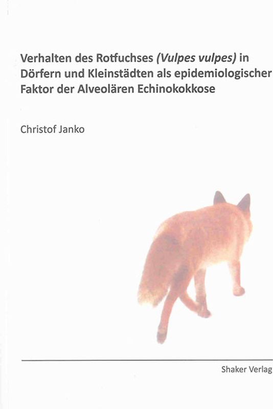 Verhalten des Rotfuchses (Vulpes vulpes) in Dörfern und Kleinstädten als epidemiologischer Faktor der Alveolären Echinokokkose