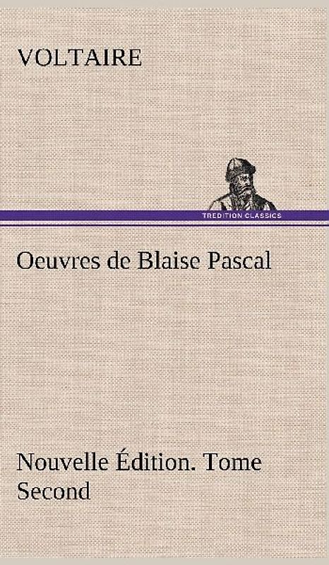 Oeuvres de Blaise Pascal Nouvelle Édition. Tome Second.