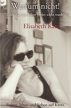 Warrum nicht!: Oder: Als mein Leben wieder schön wurde. - Reisen, leben und lieben auf Kreta 1