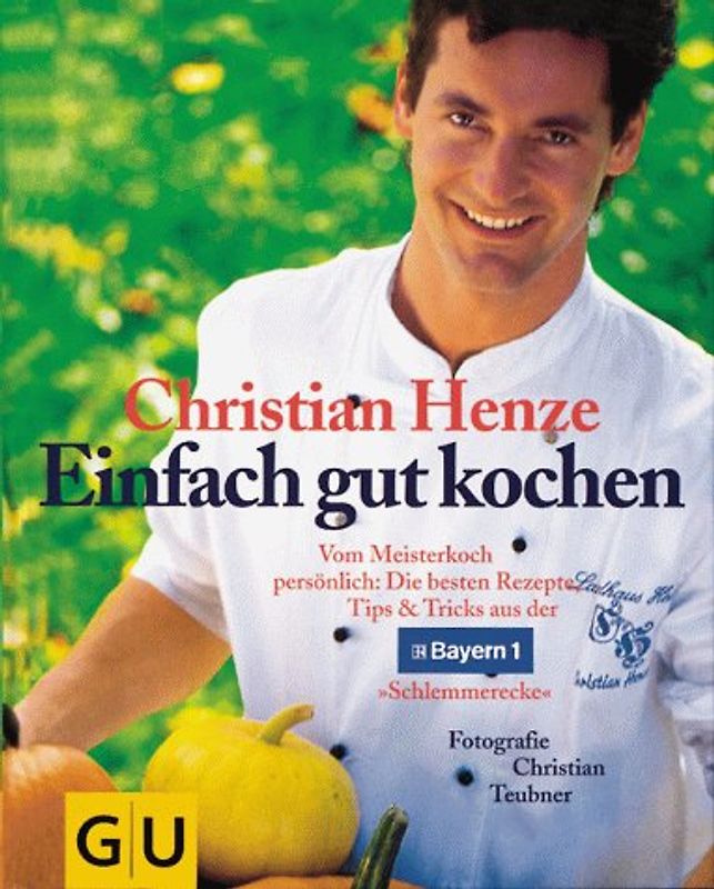 Einfach gut kochen. Vom Meisterkoch perönlich: Die besten Rezepte, Tips & Tricks aus Bayern 1 Schlemmerecke