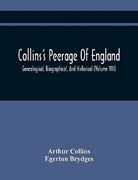 Collins'S Peerage Of England; Genealogical, Biographical, And Historical (Volume Viii)