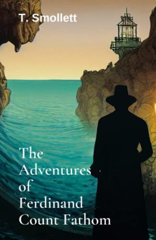 The Adventures of Ferdinand Count Fathom: (Part I and Part II) A Book of Historical Literary Fiction (Annotated)