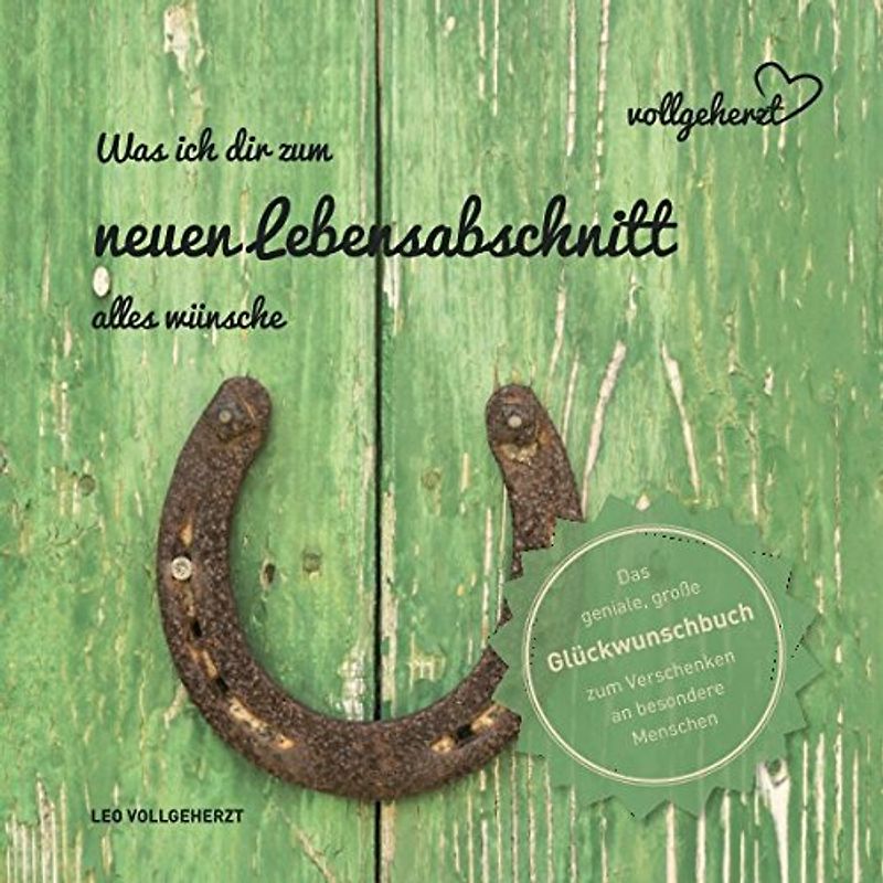 vollgeherzt: Was ich dir zum neuen Lebensabschnitt alles wünsche: Das geniale, große Glückwunschbuch zum Verschenken an besondere Menschen (vollgeherzt Glückwunschbuch, Band 27)
