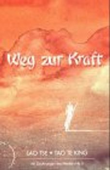Weg zur Kraft. Lao Tse - Tao Te King