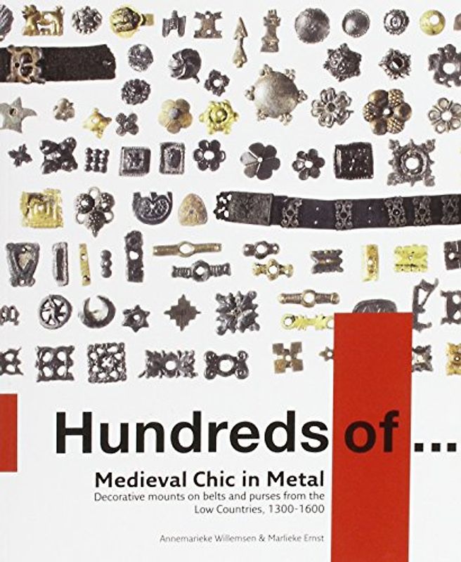 Medieval Chic in Metal: Decorative Mounts on Belts and Purses from the Low Countries, 1300 - 1600 (Hundreds of...)