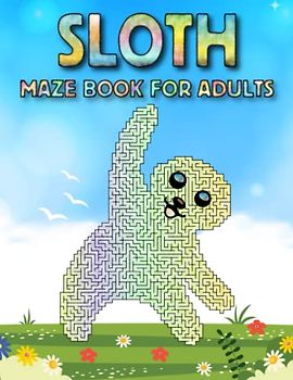 Sloth Maze Book For Adults: Hard Sloth Mazes For Adults Hours Of Fun And Relaxing