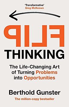 Flip Thinking: The Life-Changing Art of Turning Problems into Opportunities