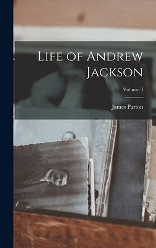 Life of Andrew Jackson; Volume 3