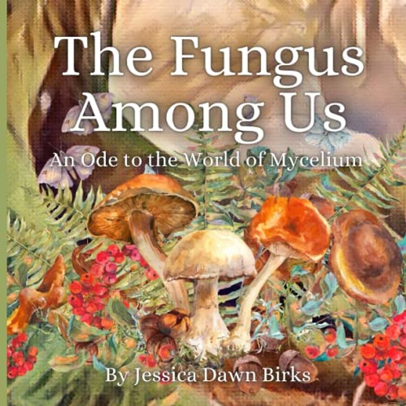 THE FUNGUS AMONG US - An Ode to the World of Mycelium.: Rhyming illustrated picture book for adults and teenagers about foraging, mushroom hunting, fungi spotting and mycelium networks.