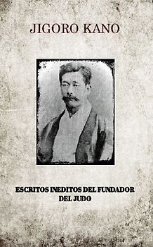 JIGORO KANO , ESCRITOS INEDITOS DEL FUNDADOR DEL JUDO